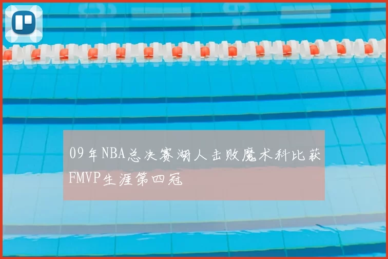 09年NBA总决赛湖人击败魔术科比获FMVP生涯第四冠