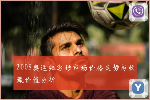 2008奥运纪念钞市场价格走势与收藏价值分析