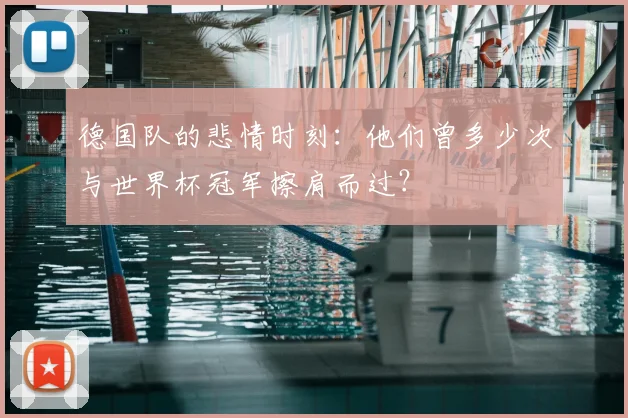 德国队的悲情时刻：他们曾多少次与世界杯冠军擦肩而过？