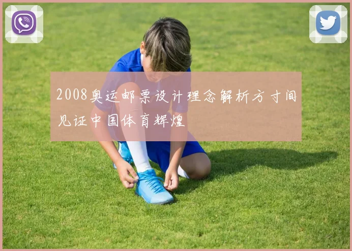 2008奥运邮票设计理念解析方寸间见证中国体育辉煌