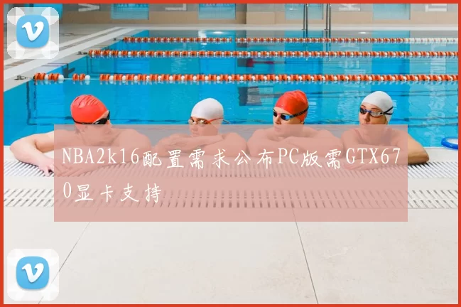 NBA2k16配置需求公布PC版需GTX670显卡支持